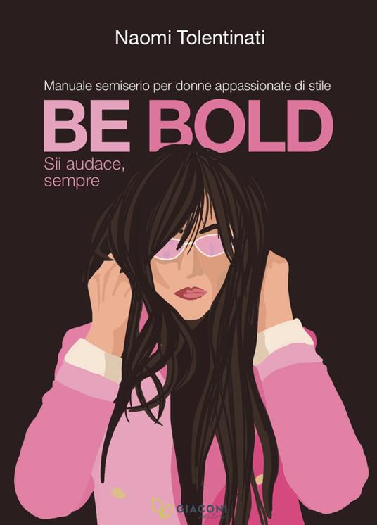 Be bold. Sii audace, sempre. Manuale semiserio per donne appassionate di stile - Naomi Tolentinati - copertina