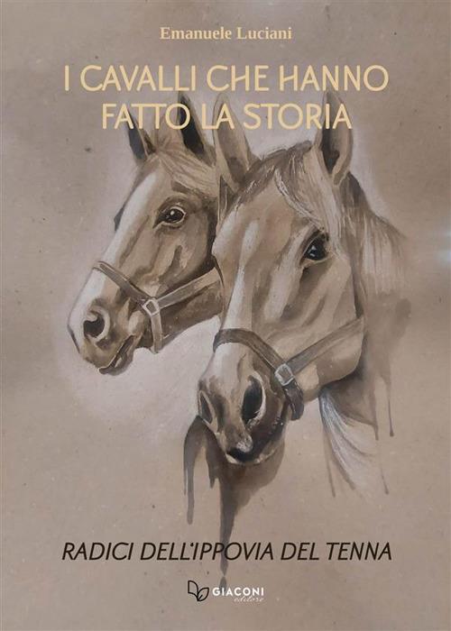I cavalli che hanno fatto la storia. Radici dell'ippovia del Tenna. Ediz. illustrata - Emanuele Luciani - copertina