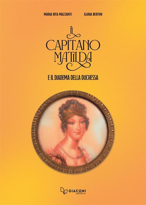 Il capitano Matilda e il diadema della duchessa - Maria Rita Mazzanti,Ilaria Bertini - copertina