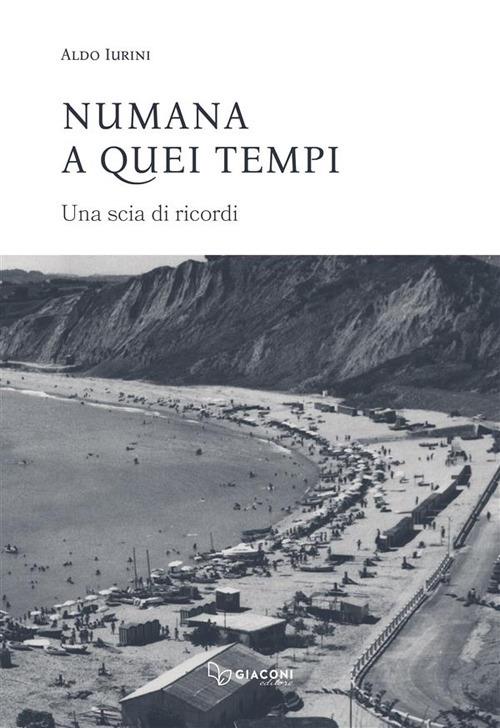 Numana a quei tempi. Una scia di ricordi. Ediz. integrale - Aldo Iurini - copertina
