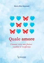 Quale amore. L'amore vero non finisce. Cambia. Si trasforma