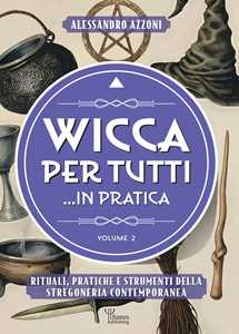 Libro Wicca per tutti... in pratica. Rituali, pratiche e strumenti della stregoneria contemporanea. Vol. 2 Alessandro Azzoni