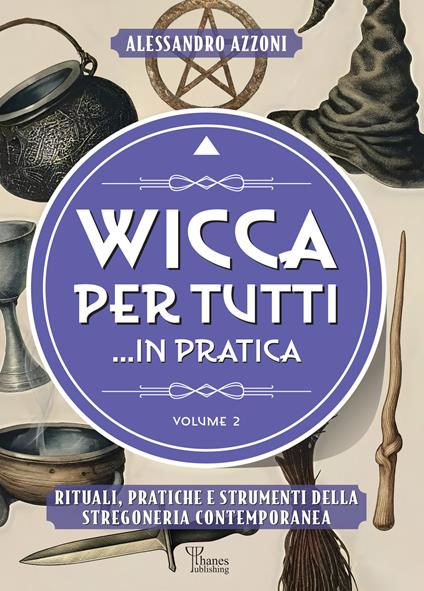 Wicca per tutti... in pratica. Rituali, pratiche e strumenti della stregoneria contemporanea. Vol. 2 - Alessandro Azzoni - copertina