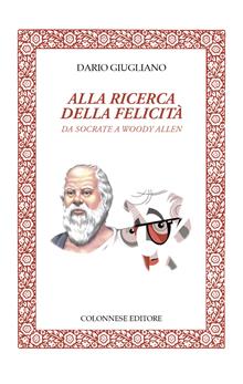 Alla ricerca della felicità. Da Socrate a Woody Allen