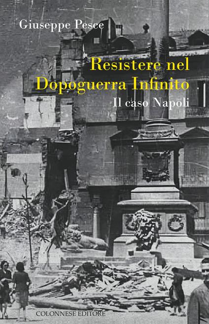 Resistere nel dopoguerra infinito. Il caso Napoli - Giuseppe Pesce - copertina