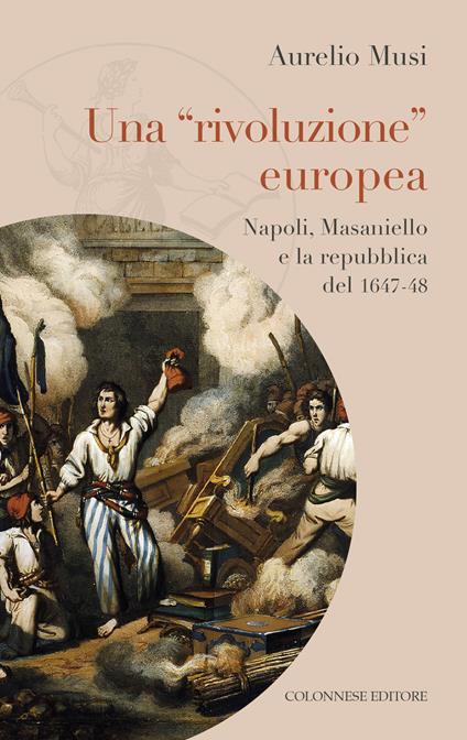 Una «rivoluzione» europea. Napoli, Masaniello e la repubblica del 1647-48 - Aurelio Musi - copertina