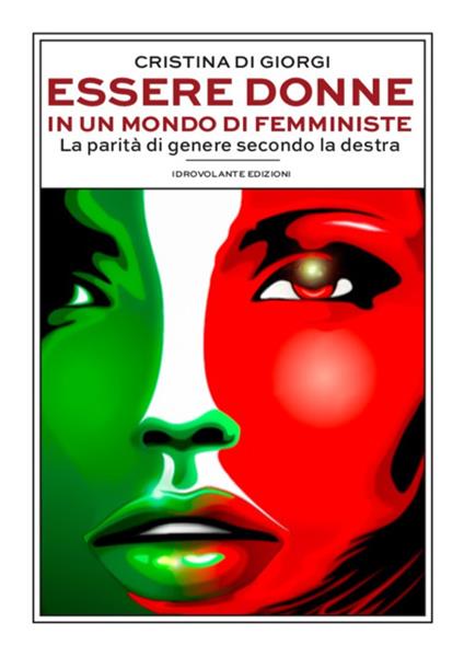 Essere donne in un mondo di femministe. La parità di genere secondo la destra - Cristina Di Giorgi - copertina