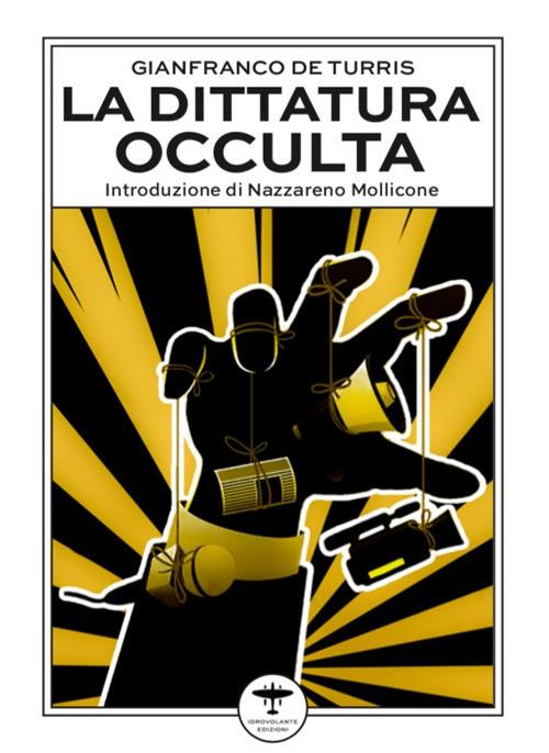 La dittatura occulta. E altri interventi culturali nell'epoca della «contestazione» - Gianfranco De Turris - copertina