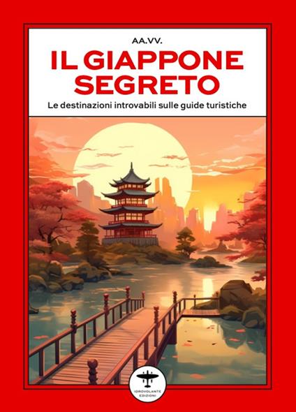 Il Giappone segreto. Le destinazioni introvabili sulle guide turistiche - copertina