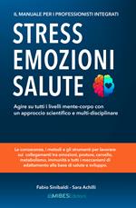 Stress, emozioni e salute. Il manuale per i professionisti integrati. Agire su tutti i livelli mente-corpo con un approccio scientifico e multi-disciplinare