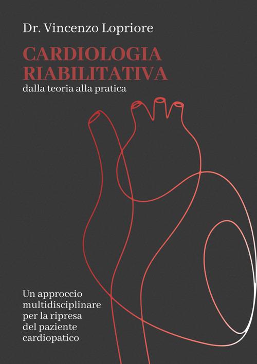 Cardiologia riabilitativa. Dalla teoria alla pratica - Vincenzo Lopriore - ebook