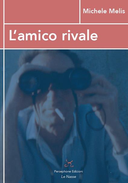 L'amico rivale. «Almeno noi l'inno di Babele l'avemo sentito...» - Michele Melis - copertina