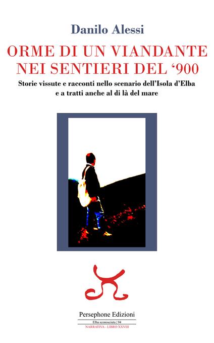 Orme di un viandante nei sentieri del '900. Storie vissute e racconti nello scenario dell'isola d'Elba e a tratti anche al di là del mare - Danilo Alessi - copertina