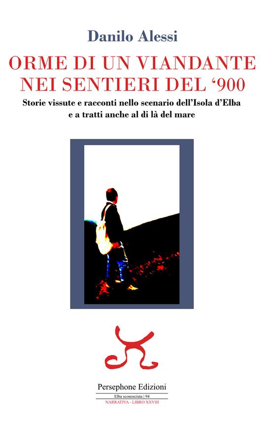 Orme di un viandante nei sentieri del '900. Storie vissute e racconti nello scenario dell'isola d'Elba e a tratti anche al di là del mare - Danilo Alessi - copertina
