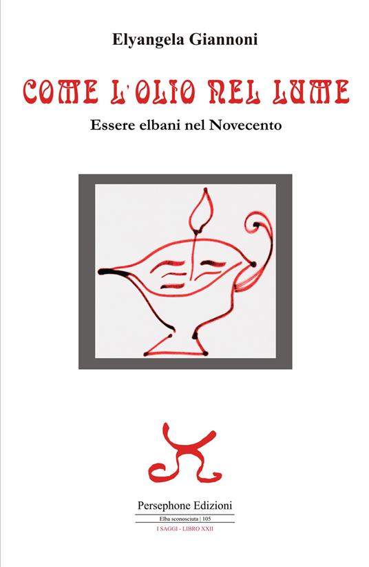 Come l'olio nel lume. Essere elbani nel Novecento - Elyangela Giannoni - copertina