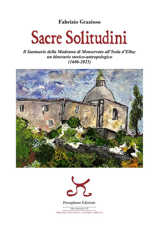 Sacre solitudini. Il Santuario della Madonna di Monserrato all'Isola d'Elba: un itinerario storico-antropologico (1606-2025) - Fabrizio Grazioso - copertina