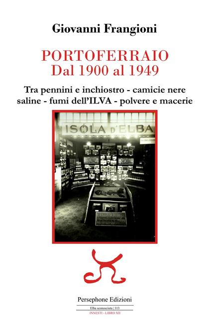 Portoferraio dal 1900 al 1949. Tra pennini e inchiostro, camicie nere, saline, fumi dell'ILVA, polvere e macerie - Giovanni Frangioni - copertina