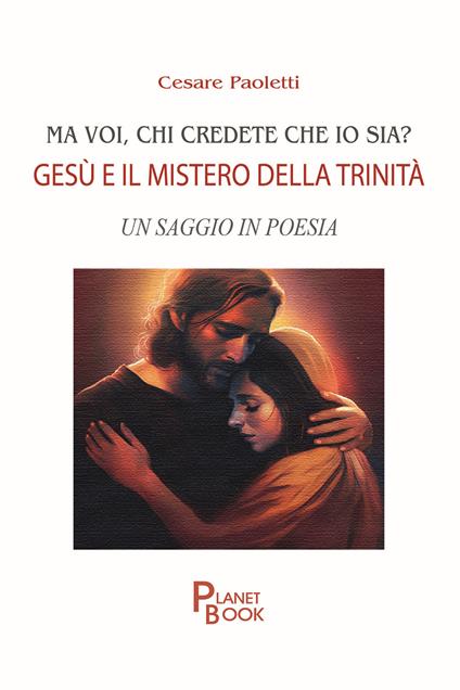 Ma voi, chi credete che io sia? Gesù e il mistero della Trinità. Un saggio in poesia - Cesare Paoletti - copertina