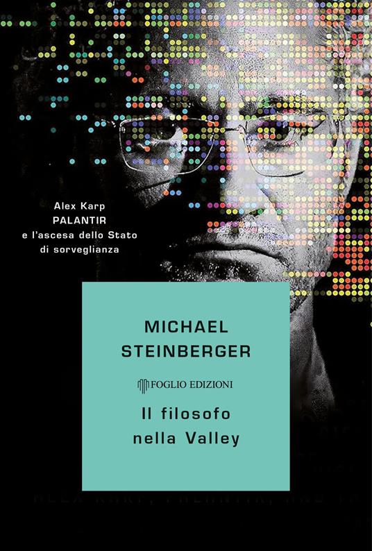 Il filosofo nella Valley. Alex Karp, Palantir e l'ascesa dello Stato di sorveglianza - Michael Steinberger - copertina