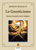 Lo Gnosticismo. Storia di Antiche Lotte Religiose