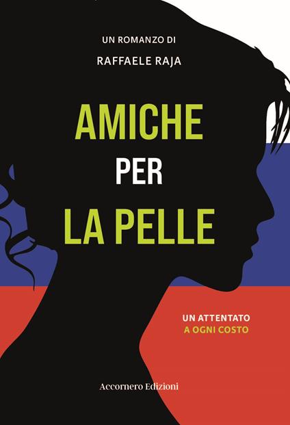 Amiche per la pelle. Un attentato a ogni costo - Raffaele Raja - copertina