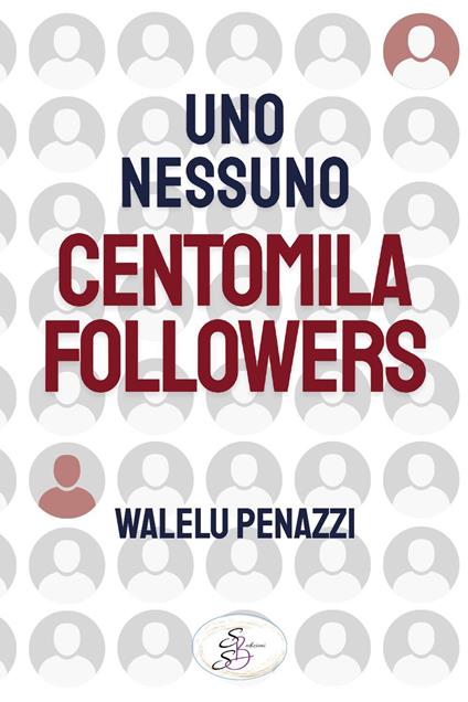 Uno, nessuno, centomila followers - Walelu Penazzi - copertina