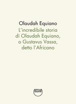 L'incredibile storia di Olaudah Equiano, o Gustavus Vassa, detto l'Africano