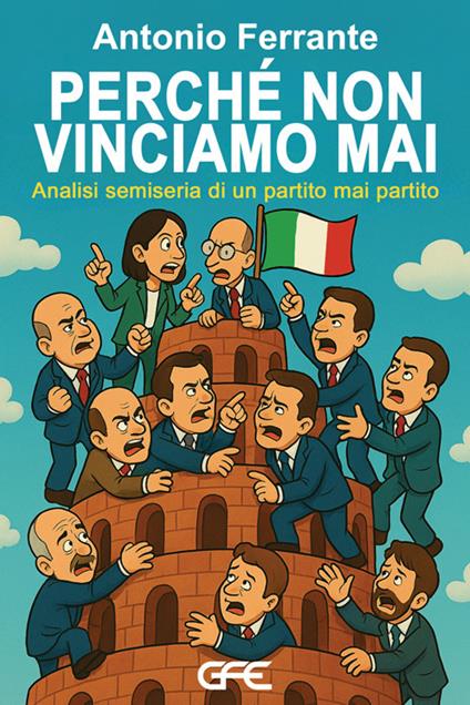 Perchè non vinciamo mai. Analisi semiseria di un partito mai partito - Antonio Ferrante - copertina