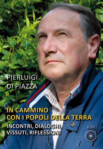 In cammino con i popoli della terra. Incontri, dialoghi, vissuti, riflessioni - Pierluigi Di Piazza - copertina