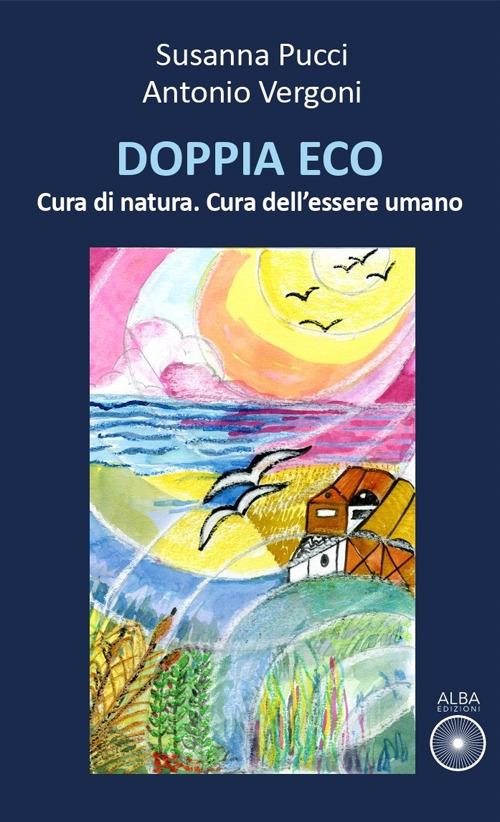 Doppia eco. Cura di natura. Cura dell'essere umano - Susanna Pucci,Antonio Vergoni - copertina