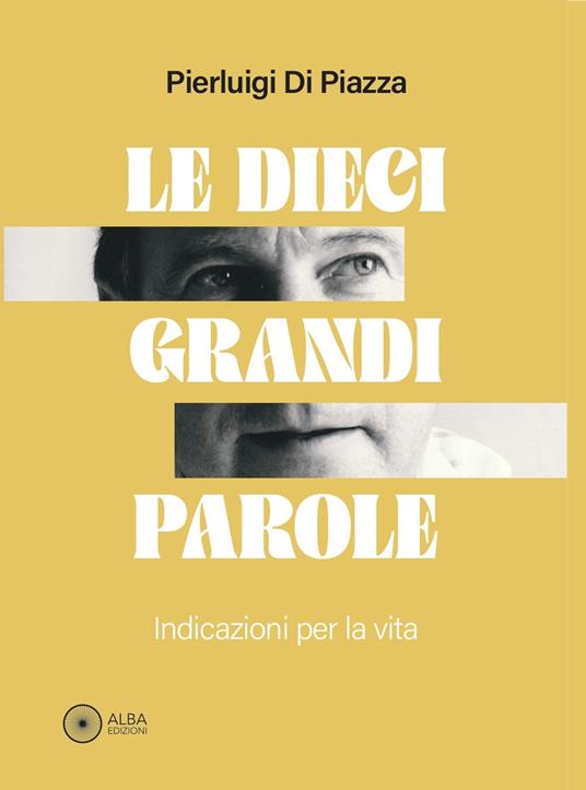 Le dieci grandi parole. Indicazioni per la vita - Pierluigi Di Piazza - copertina