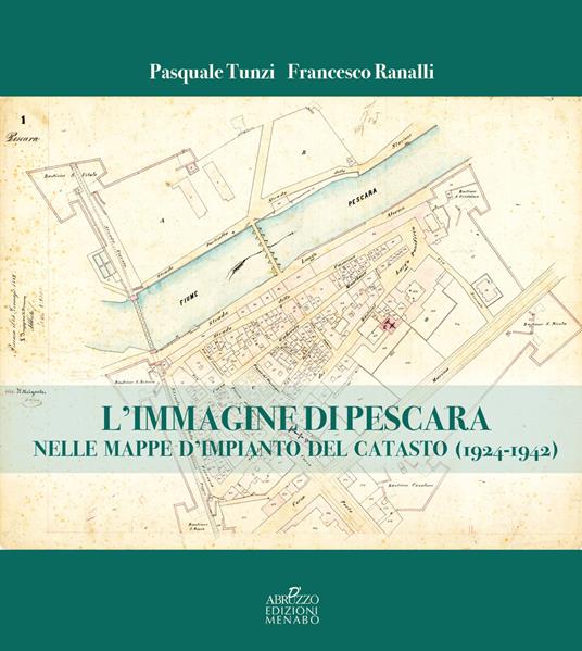 L'immagine di Pescara nelle mappe d'impianto del catasto (1924-1942) - Pasquale Tunzi,Francesco Ranalli - copertina