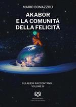 Akabor e la comunità della felicità. Gli alieni raccontano. Vol. 3