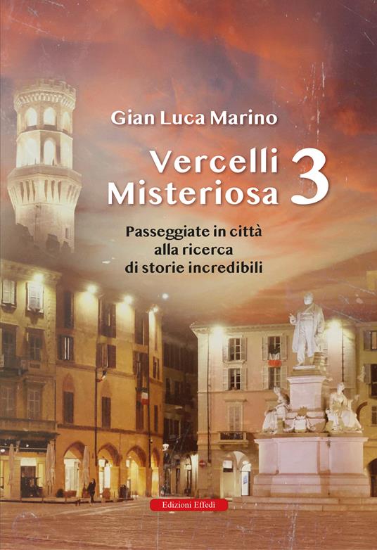 Vercelli misteriosa. Vol. 3: Passeggiate in città alla ricerca di storie incredibili - Gian Luca Marino - copertina