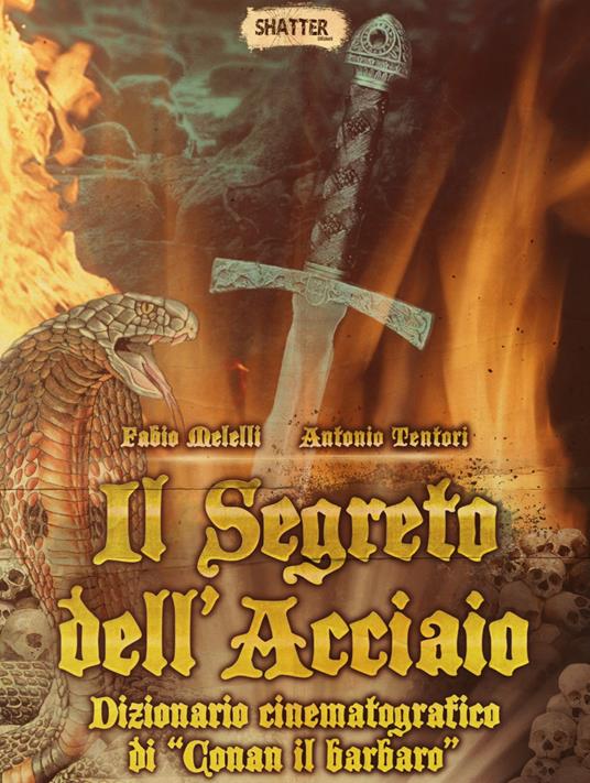 Il segreto dell'acciaio. Dizionario cinematografico di «Conan il barbaro» - Fabio Melelli,Antonio Tentori - copertina