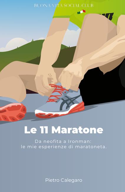 Le 11 maratone. Da neofita a Ironman: le mie esperienze da maratoneta - Pietro Calegaro - copertina