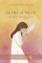 Oltre il velo. La mia rinascita