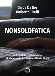 Libro Nonsolofatica. Dall'encefalomielite mialgica-sindrome da fatica cronica al long-Covid Umberto Tirelli Giada Da Ros