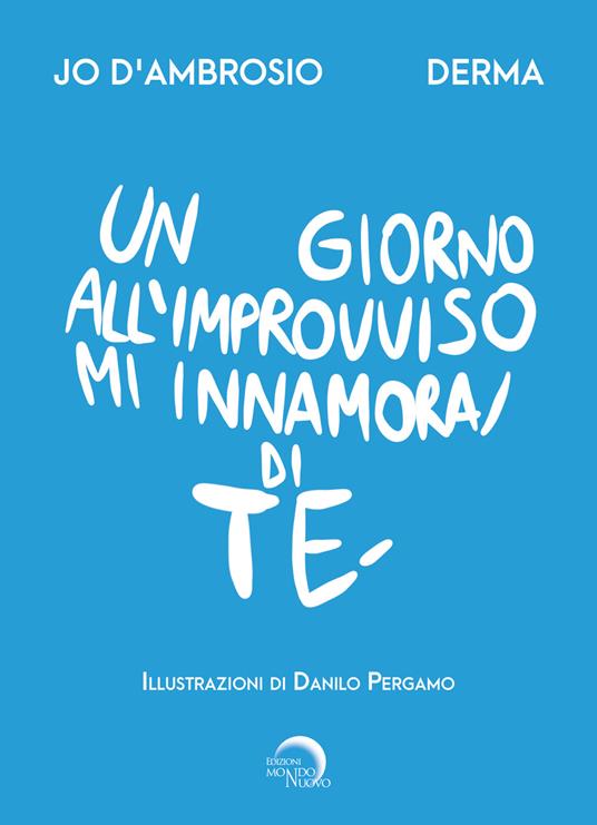 Un giorno all'improvviso mi innamorai di te - Jo D'Ambrosio,Derma - copertina