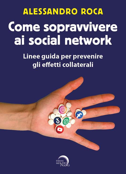 Come sopravvivere ai social network. Linee guida per prevenire gli effetti collaterali - Alessandro Roca - copertina