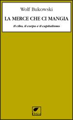 La merce che ci mangia. Il cibo, il corpo e il capitalismo