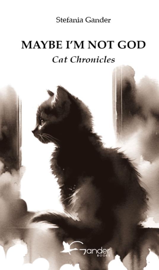 Maybe I'm not God. Cat chronicles - Stefania Gander - copertina