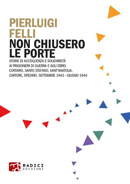 Non chiusero le porte. Storie di accoglienza e solidarietà ai prigionieri di guerra e agli ebrei. Corvaro, Santo Stefano, Sant’Anatolia, Cartore, Spedino. Settembre 1943-Giugno 1944 - Pierluigi Felli - copertina