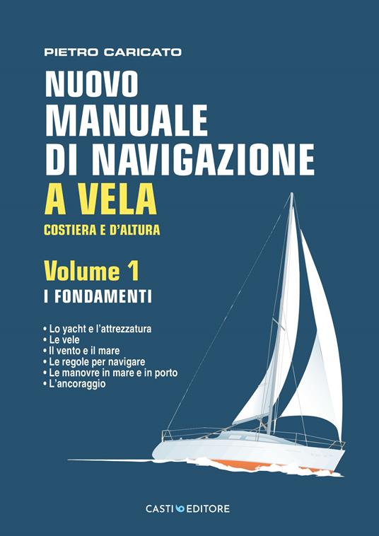 Nuovo manuale di navigazione a vela. Costiera e d'altura. Vol. 1: I fondamenti - Pietro Caricato - copertina