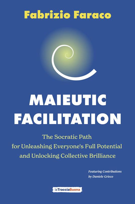 Maieutic facilitation. The socratic path for unleashing everyone's full potential and unlocking collective brilliance - Fabrizio Faraco - copertina