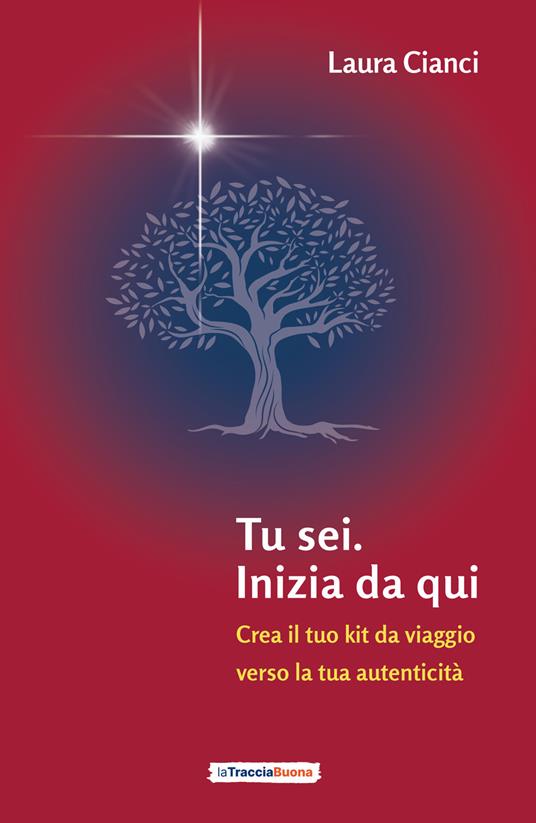 Tu sei. Inizia da qui. Crea il tuo kit da viaggio verso la tua autenticità - Laura Cianci - copertina