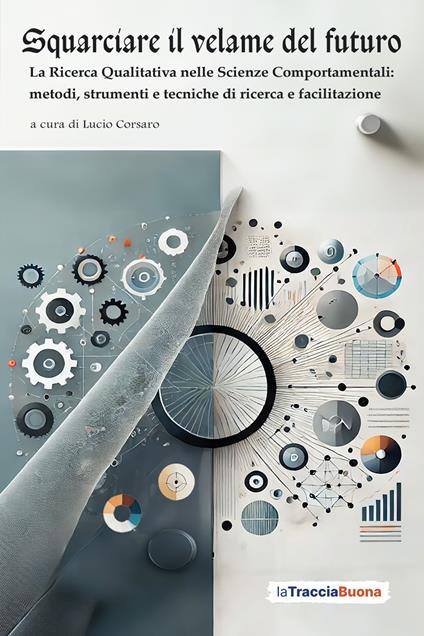Squarciare il velame del futuro. La ricerca qualitativa nelle scienze comportamentali: metodi, strumenti e tecniche di ricerca e facilitazione - copertina