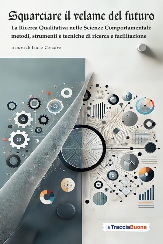 Squarciare il velame del futuro. La ricerca qualitativa nelle scienze comportamentali: metodi, strumenti e tecniche di ricerca e facilitazione - copertina