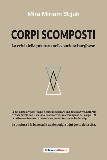Corpi scomposti. La crisi della postura nella società borghese. Come siamo arrivati fin qui e come recuperare una postura viva, naturale e consapevole con il metodo Posturattiva - Mira Miriam Stijak - copertina