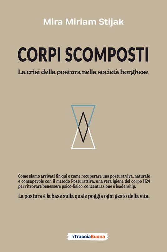Corpi scomposti. La crisi della postura nella società borghese. Come siamo arrivati fin qui e come recuperare una postura viva, naturale e consapevole con il metodo Posturattiva - Mira Miriam Stijak - copertina